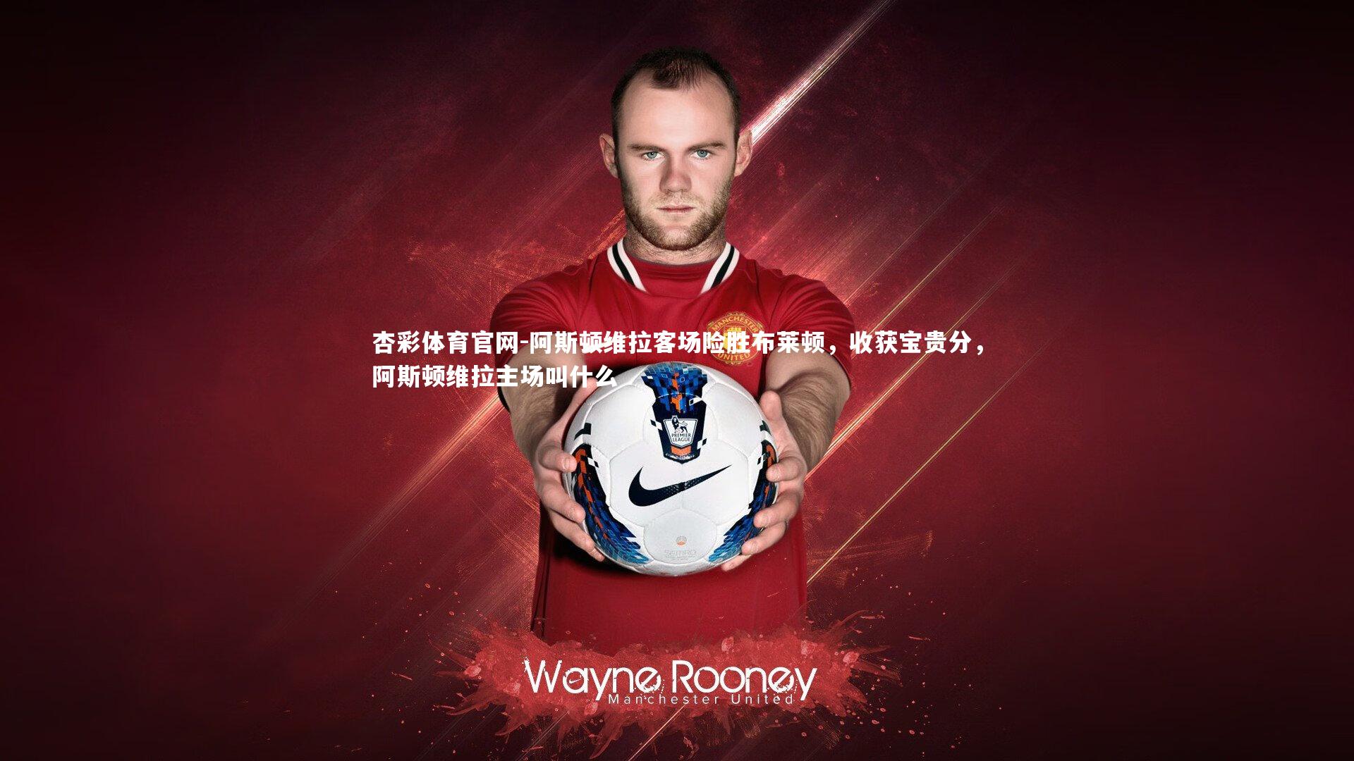 阿斯顿维拉客场险胜布莱顿,收获宝贵分,阿斯顿维拉主场叫什么