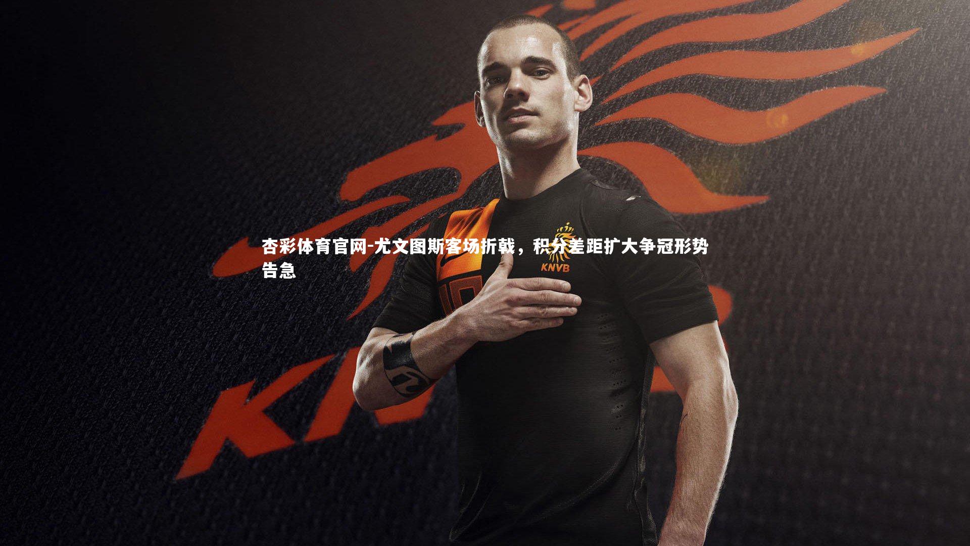 尤文图斯客场折戟，积分差距扩大争冠形势告急