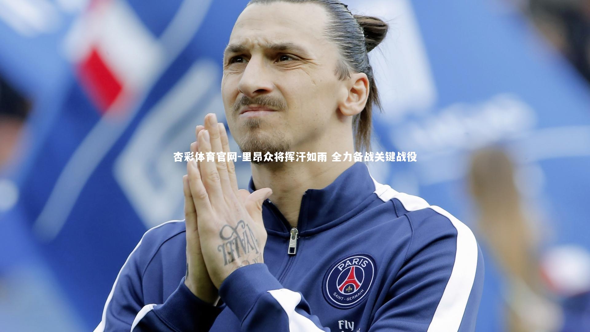 杏彩体育官网-里昂众将挥汗如雨 全力备战关键战役