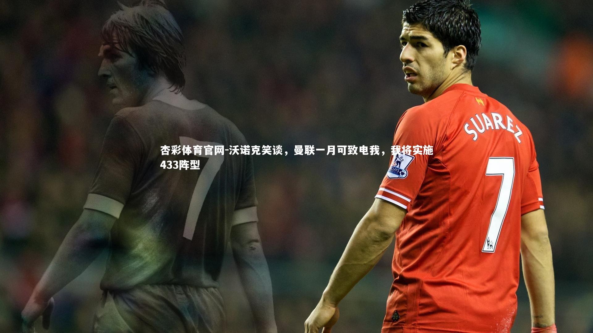 沃诺克笑谈，曼联一月可致电我，我将实施433阵型