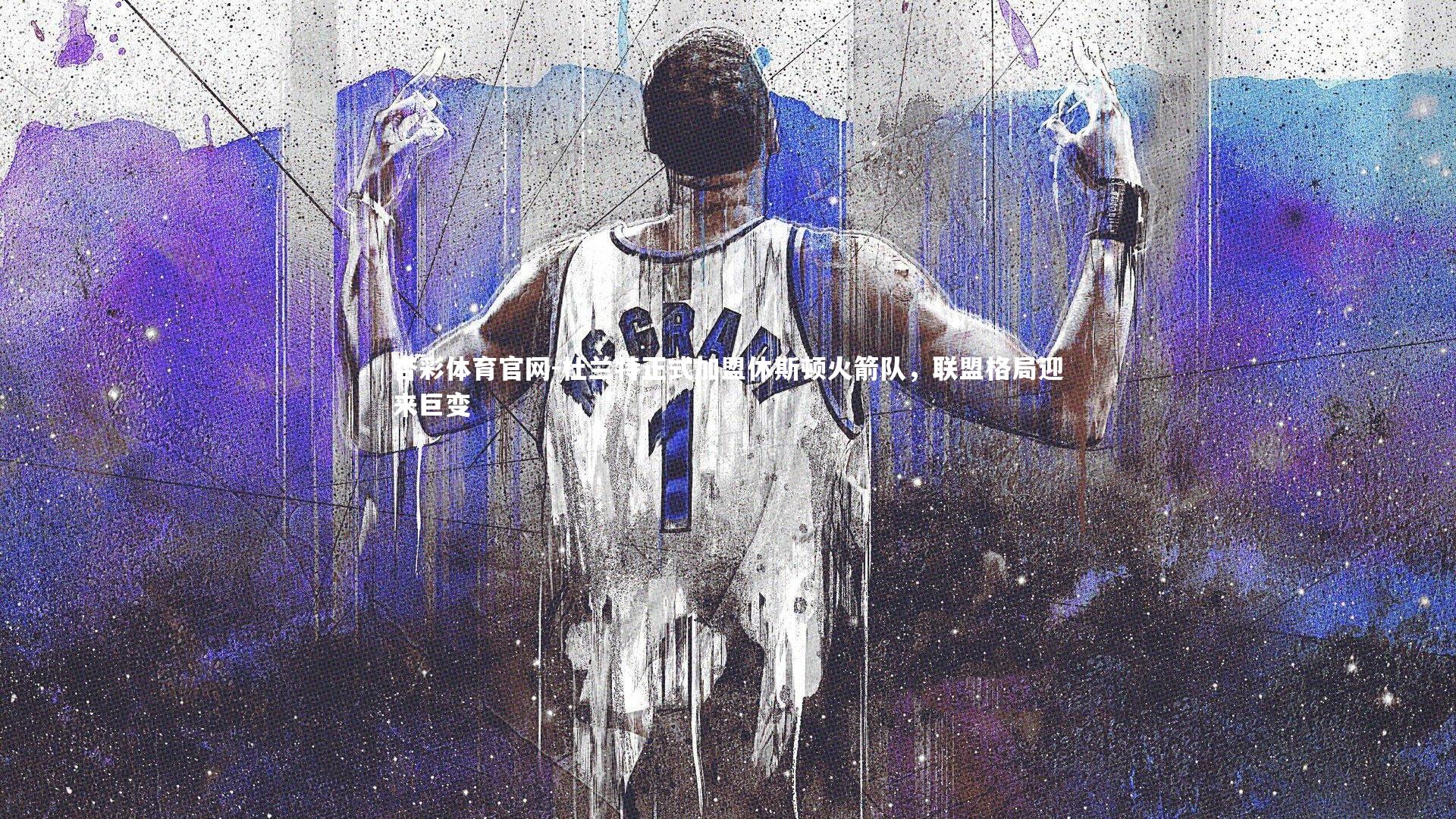 杜兰特正式加盟休斯顿火箭队，联盟格局迎来巨变