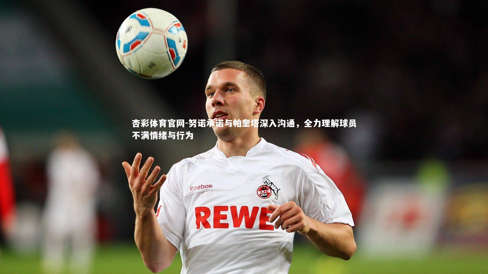 努诺承诺与帕奎塔深入沟通，全力理解球员不满情绪与行为