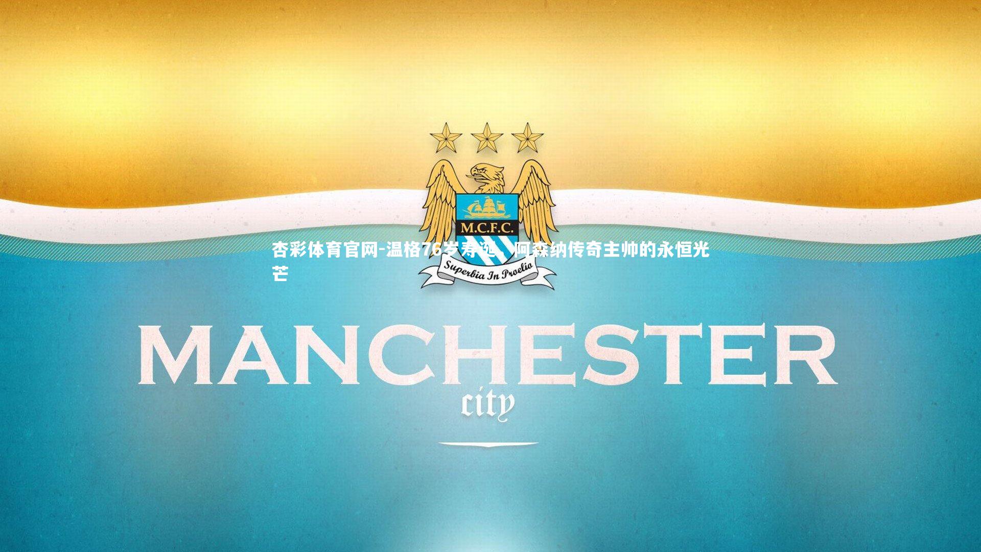 温格76岁寿诞，阿森纳传奇主帅的永恒光芒