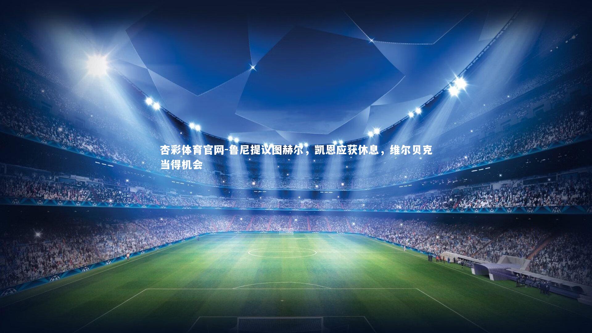 鲁尼提议图赫尔，凯恩应获休息，维尔贝克当得机会