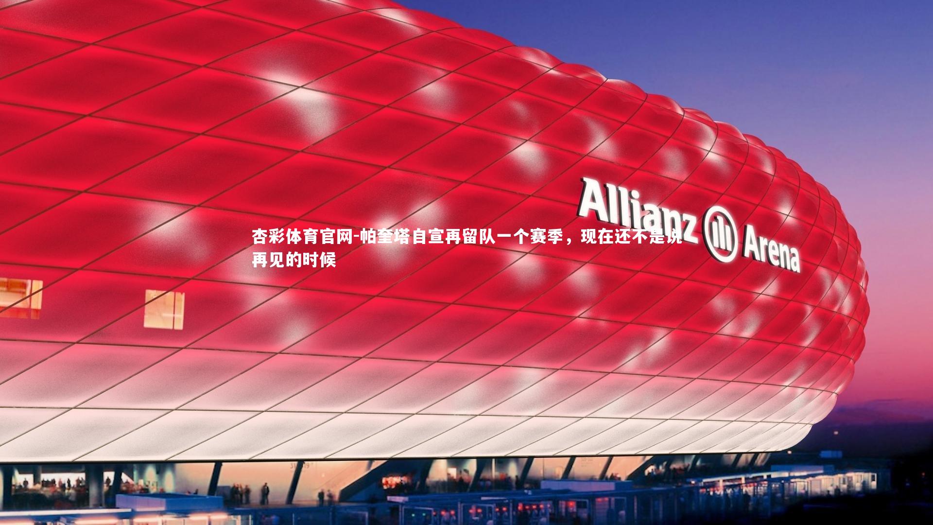 帕奎塔自宣再留队一个赛季,现在还不是说再见的时候